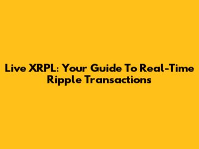 Live XRPL: Your Guide To Real-Time Ripple Transactions