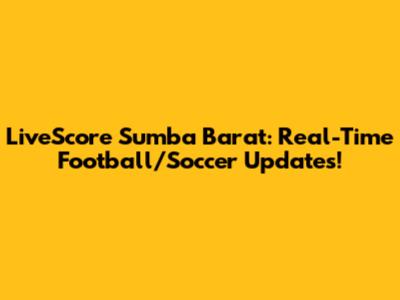 LiveScore Sumba Barat: Real-Time Football/Soccer Updates!