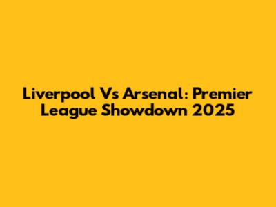 Liverpool Vs Arsenal: Premier League Showdown 2025