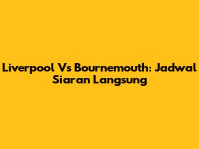 Liverpool Vs Bournemouth: Jadwal Siaran Langsung