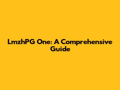 LmzhPG One: A Comprehensive Guide