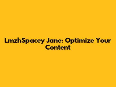 LmzhSpacey Jane: Optimize Your Content