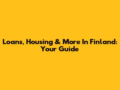 Loans, Housing & More In Finland: Your Guide