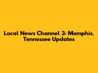 Local News Channel 3: Memphis, Tennessee Updates
