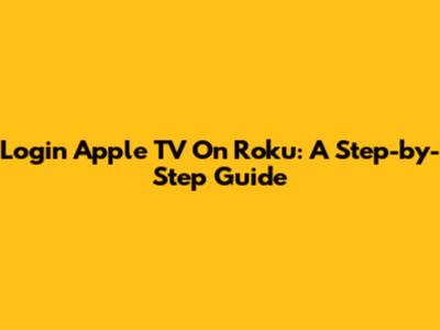 Login Apple TV On Roku: A Step-by-Step Guide