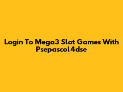 Login To Mega3 Slot Games With Psepascol4dse