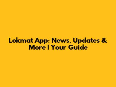 Lokmat App: News, Updates & More | Your Guide