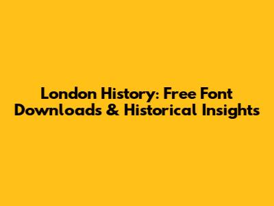London History: Free Font Downloads & Historical Insights