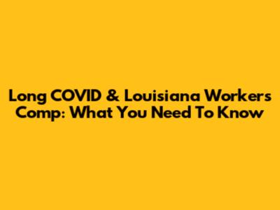 Long COVID & Louisiana Workers' Comp: What You Need To Know
