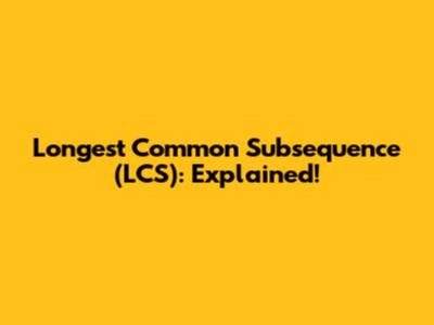Longest Common Subsequence (LCS): Explained!