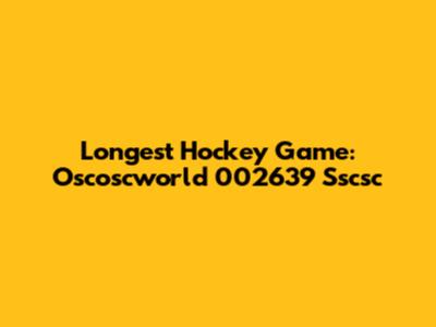 Longest Hockey Game: Oscoscworld 002639 Sscsc