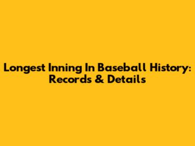Longest Inning In Baseball History: Records & Details