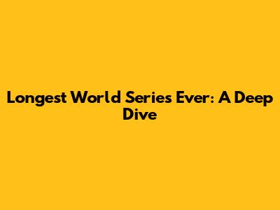 Longest World Series Ever: A Deep Dive
