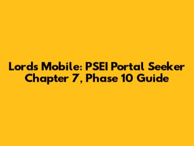 Lords Mobile: PSEI Portal Seeker Chapter 7, Phase 10 Guide