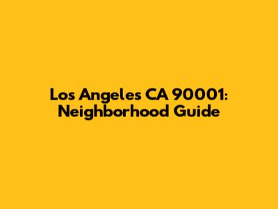 Los Angeles CA 90001: Neighborhood Guide