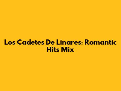 Los Cadetes De Linares: Romantic Hits Mix
