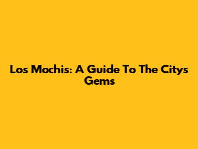 Los Mochis: A Guide To The City's Gems