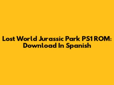Lost World Jurassic Park PS1 ROM: Download In Spanish