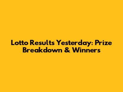 Lotto Results Yesterday: Prize Breakdown & Winners