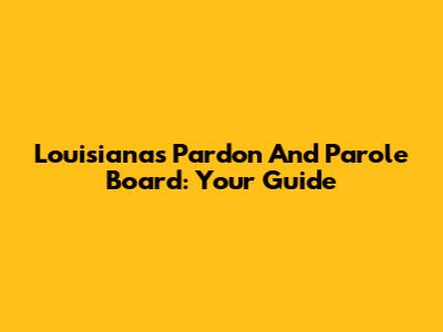 Louisiana's Pardon And Parole Board: Your Guide