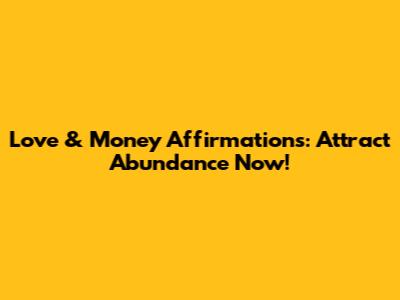 Love & Money Affirmations: Attract Abundance Now!