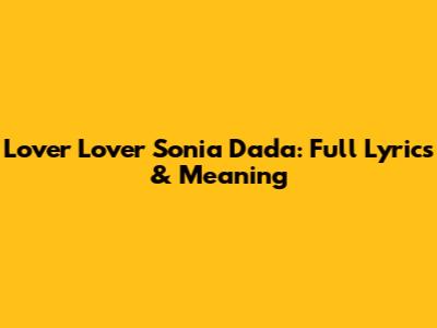 Lover Lover Sonia Dada: Full Lyrics & Meaning