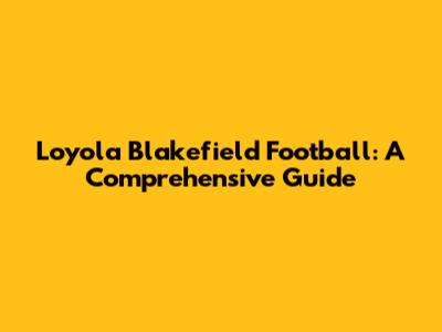 Loyola Blakefield Football: A Comprehensive Guide