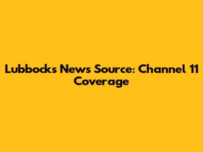 Lubbock's News Source: Channel 11 Coverage