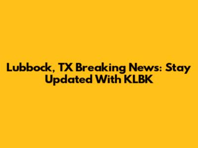 Lubbock, TX Breaking News: Stay Updated With KLBK