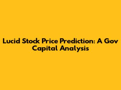 Lucid Stock Price Prediction: A Gov Capital Analysis