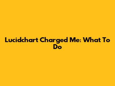 Lucidchart Charged Me: What To Do