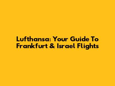 Lufthansa: Your Guide To Frankfurt & Israel Flights