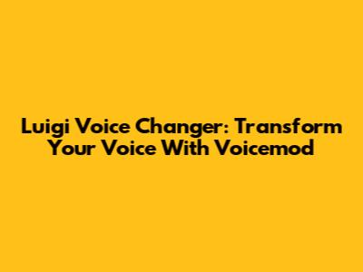 Luigi Voice Changer: Transform Your Voice With Voicemod