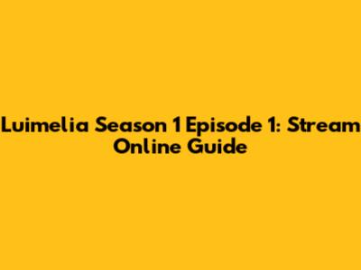 Luimelia Season 1 Episode 1: Stream Online Guide