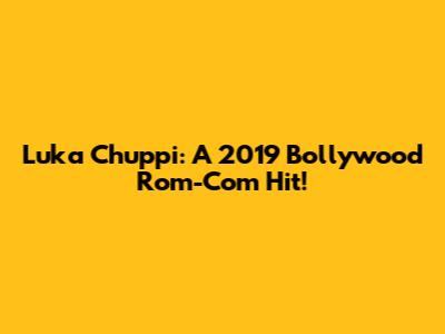 Luka Chuppi: A 2019 Bollywood Rom-Com Hit!