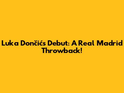 Luka Dončić's Debut: A Real Madrid Throwback!