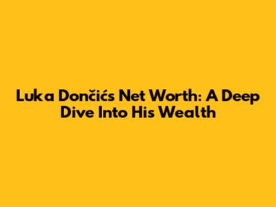 Luka Dončić's Net Worth: A Deep Dive Into His Wealth