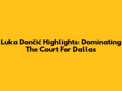 Luka Dončić Highlights: Dominating The Court For Dallas
