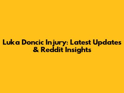 Luka Doncic Injury: Latest Updates & Reddit Insights
