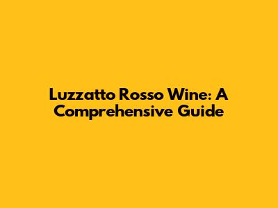 Luzzatto Rosso Wine: A Comprehensive Guide