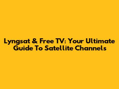 Lyngsat & Free TV: Your Ultimate Guide To Satellite Channels