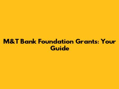 M&T Bank Foundation Grants: Your Guide