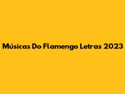 Músicas Do Flamengo Letras 2023