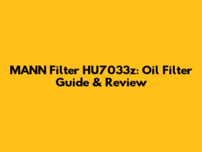 MANN Filter HU7033z: Oil Filter Guide & Review