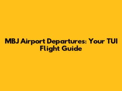 MBJ Airport Departures: Your TUI Flight Guide