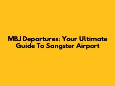 MBJ Departures: Your Ultimate Guide To Sangster Airport