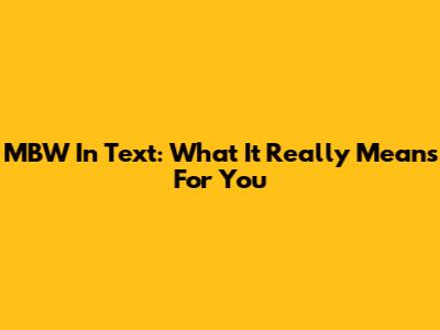 MBW In Text: What It Really Means For You