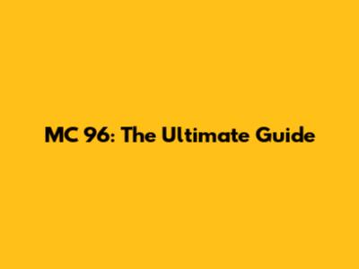 MC 96: The Ultimate Guide