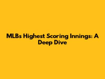 MLB's Highest Scoring Innings: A Deep Dive
