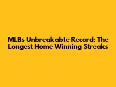 MLB's Unbreakable Record: The Longest Home Winning Streaks